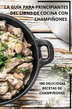 La Gu?a Para Principiantes del Libro de Cocina Con Champi?ones