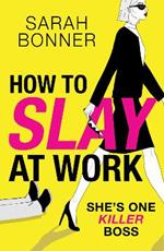 How to Slay at Work: The BRAND NEW darkly funny, twisted thriller from BESTSELLER Sarah Bonner for 2024