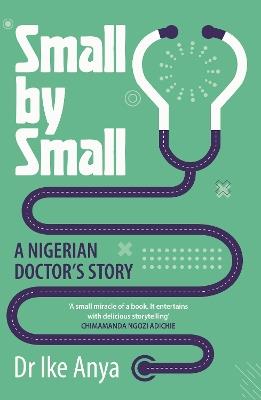 Small by Small: A Nigerian Doctor's Story - Ike Anya - cover