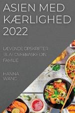 Asien Med KAErlighed 2022: LAEvende Opskrifter Til at Overraske Din Familie