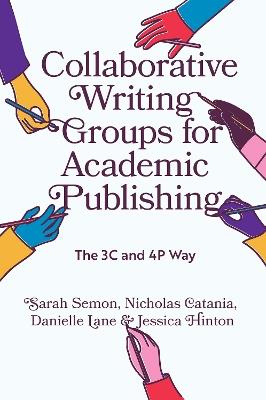 Collaborative Writing Groups for Academic Publishing: The 3C and 4P Way - Sarah Semon,Nicholas Catania,Danielle Lane - cover