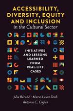 Accessibility, Diversity, Equity and Inclusion in the Cultural Sector: Initiatives and Lessons Learned from Real-life Cases