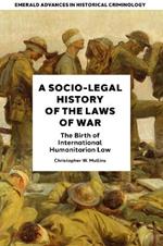 A Socio-Legal History of the Laws of War: The Birth of International Humanitarian Law