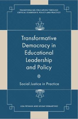 Transformative Democracy in Educational Leadership and Policy: Social Justice in Practice - Lisa Fetman,Linsay DeMartino - cover