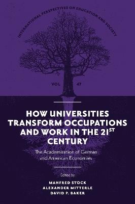 How Universities Transform Occupations and Work in the 21st Century: The Academization of German and American Economies - cover