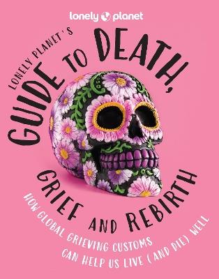 Lonely Planet's Guide to Death, Grief and Rebirth - Lonely Planet - cover