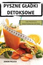 Pyszne Gladki Detoksowe: 100 Prostych Przepisow Na Detoks