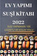 Ev Yapimi SuSI KItabi 2022: SuSI Yapmanin 100 LezzetlI Ve Kolay Yolu