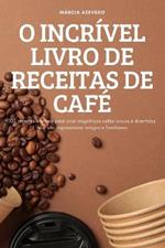 O Incrivel Livro de Receitas de Cafe