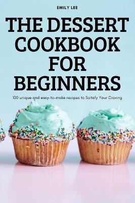 The Dessert Cookbook for Beginners - Emily Lee - cover