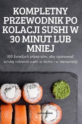 Kompletny Przewodnik Po Kolacji Sushi W 30 Minut Lub Mniej - Alisa SzymaNski - cover