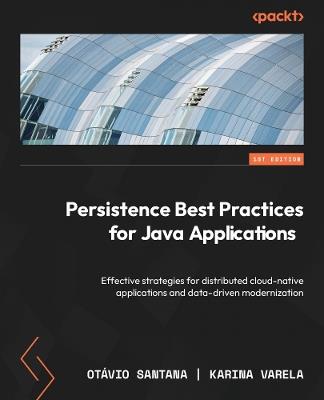 Persistence Best Practices for Java Applications: Effective strategies for distributed cloud-native applications and data-driven modernization - Otàvio Santana,Karina Varela - cover