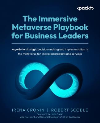 The Immersive Metaverse Playbook for Business Leaders: A guide to strategic decision-making and implementation in the metaverse for improved products and services - Irena Cronin,Robert Scoble - cover