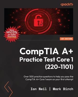 CompTIA A+ Practice Test Core 1 (220-1101): Over 500 practice questions to help you pass the CompTIA A+ Core 1 exam on your first attempt - Ian Neil,Mark Birch - cover