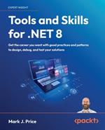 Tools and Skills for .NET 8: Get the career you want with good practices and patterns to design, debug, and test your solutions?