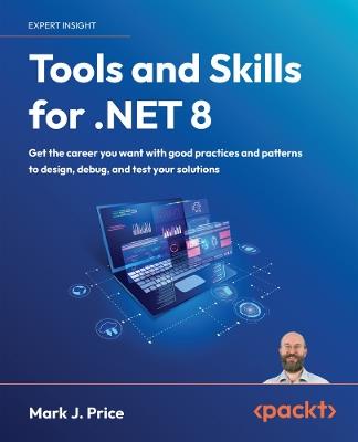 Tools and Skills for .NET 8: Get the career you want with good practices and patterns to design, debug, and test your solutions? - Mark J. Price - cover