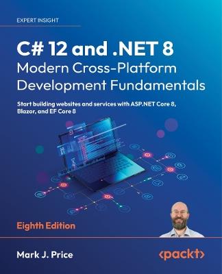 C# 12 and .NET 8 – Modern Cross-Platform Development Fundamentals: Start building websites and services with ASP.NET Core 8, Blazor, and EF Core 8 - Mark J. Price - cover