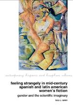 Feeling Strangely in Mid-Century Spanish and Latin American Women’s Fiction: Gender and the Scientific Imaginary