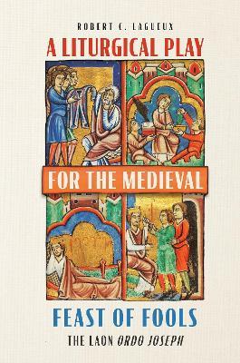 A Liturgical Play for the Medieval Feast of Fools: The Laon  Ordo Joseph - Robert C. Lagueux - cover