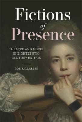 Fictions of Presence: Theatre and Novel in Eighteenth-Century Britain - Ros Ballaster - cover
