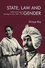 State, Law and Gender: Debating the Age of Marriage in India, 1872-1978