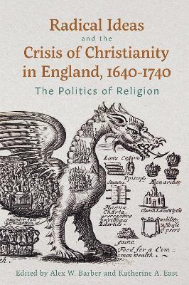 Radical Ideas and the Crisis of Christianity in England, 1640-1740: The Politics of Religion - cover