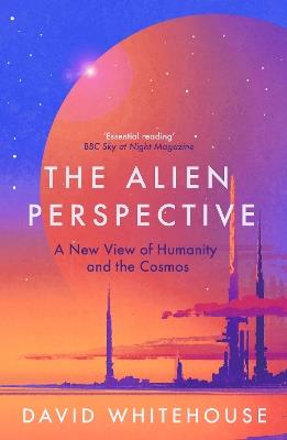 The Alien Perspective: A New View of Humanity and the Cosmos - David Whitehouse - cover