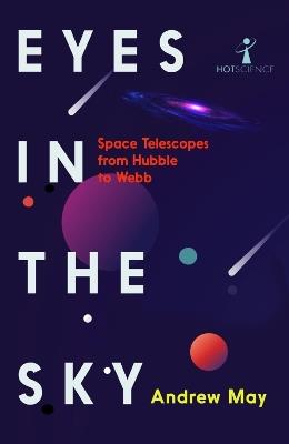 Eyes in the Sky: Space Telescopes from Hubble to Webb - Andrew May - cover