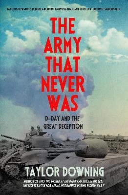 The Army That Never Was: D-Day and the Great Deception - Taylor Downing - cover