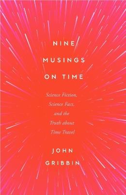 Nine Musings on Time: Science Fiction, Science Fact, and the Truth about Time Travel - John Gribbin - cover