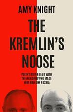 The Kremlin's Noose: Vladimir Putin’s Bitter Feud with the Oligarch Who Made Him Ruler of Russia