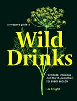 A Forager's Guide to Wild Drinks: Ferments, infusions and thirst-quenchers for every season