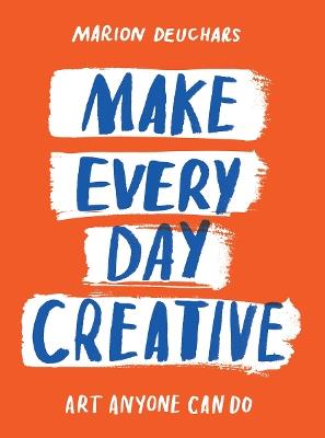 Make Every Day Creative: Art anyone can do - Marion Deuchars - cover