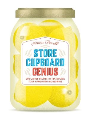 Store Cupboard Genius: 200 clever recipes to transform your forgotten ingredients - Anna Berrill - cover