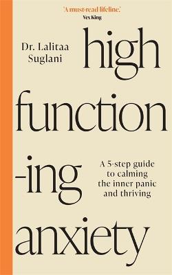 High-Functioning Anxiety: A 5-Step Guide to Calming the Inner Panic and Thriving - Lalitaa Suglani - cover