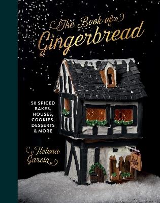 The Book Of Gingerbread: 50 Spiced Bakes, Houses, Cookies, Desserts and More - Helena Garcia - cover