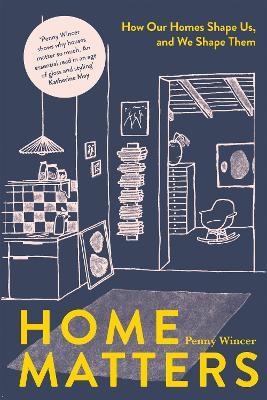 Home Matters: How Our Homes Shape Us, and We Shape Them - Penny Wincer - cover