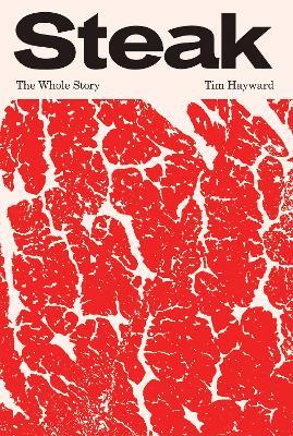 Steak: The Whole Story - Tim Hayward - cover