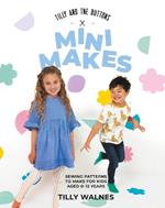 Tilly and the Buttons: Mini Makes: Sewing Patterns to Make for Kids Aged 0–12 Years