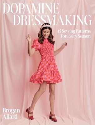 Dopamine Dressmaking: 15 Sewing Patterns for Every Season - Brogan Allard - cover