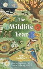 The Wildlife Year: How to Reconnect with Nature Through the Seasons