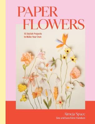 Paper Flowers: 15 Stylish Projects To Make Your Own - Sara Finne Frandsen,Sine Finne Frandsen - cover