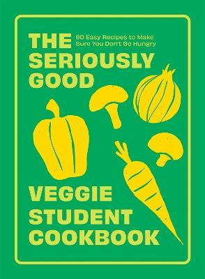 The Seriously Good Veggie Student Cookbook: 80 Easy Recipes to Make Sure You Don't Go Hungry - Quadrille - cover