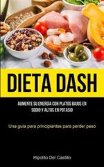 Dieta Dash: Aumente su energia con platos bajos en sodio y altos en potasio (Una guia para principiantes para perder peso)