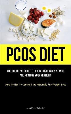 Pcos Diet: The Definitive Guide To Reduce Insulin Resistance And Restore Your Fertility (How To Eat To Control Pcos Naturally For Weight Loss) - Jens-Peter Scheller - cover