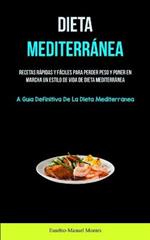 Dieta Mediterranea: Recetas rapidas y faciles para perder peso y poner en marcha un estilo de vida de dieta mediterranea (La guia definitiva de la dieta mediterranea)
