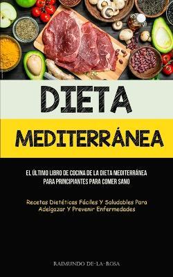 Dieta Mediterranea: El ultimo libro de cocina de la dieta mediterranea para principiantes para comer sano (Recetas dieteticas faciles y saludables para adelgazar y prevenir enfermedades) - Raimundo De-La-Rosa - cover