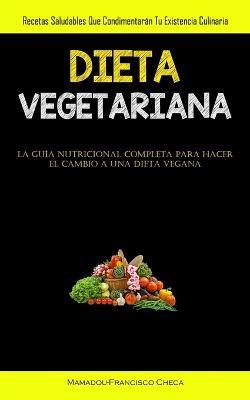 Dieta Vegetariana: Recetas saludables que condimentaran tu existencia culinaria (La guia nutricional completa para hacer el cambio a una dieta vegana) - Mamadou-Francisco Checa - cover