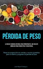 Perdida De Peso: La guia de carrera integral para principiantes, que incluye consejos para perder peso y resistencia (Planes de preparacion de comidas y recetas ajustables para su familia y programa de perdida de peso)