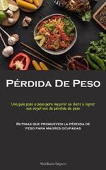 Perdida De Peso: Una guia paso a paso para mejorar su dieta y lograr sus objetivos de perdida de peso (Rutinas que promueven la perdida de peso para madres ocupadas)